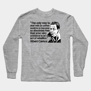 Albert Camus "The Only Way To Deal With An Unfree World Is To Become So Absolutely Free That Your Very Existence Is An Act Of Rebellion" Long Sleeve T-Shirt